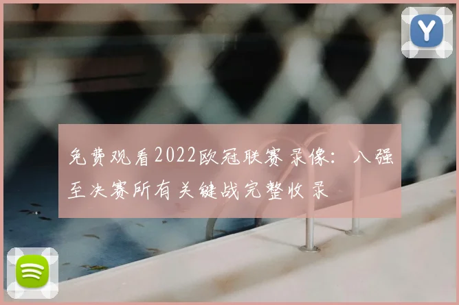 免费观看2022欧冠联赛录像:八强至决赛所有关键战完整收录